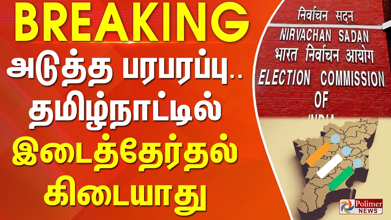 #BREAKING | அடுத்த பரபரப்பு.. தமிழ்நாட்டில் இடைத்தேர்தல் கிடையாது
