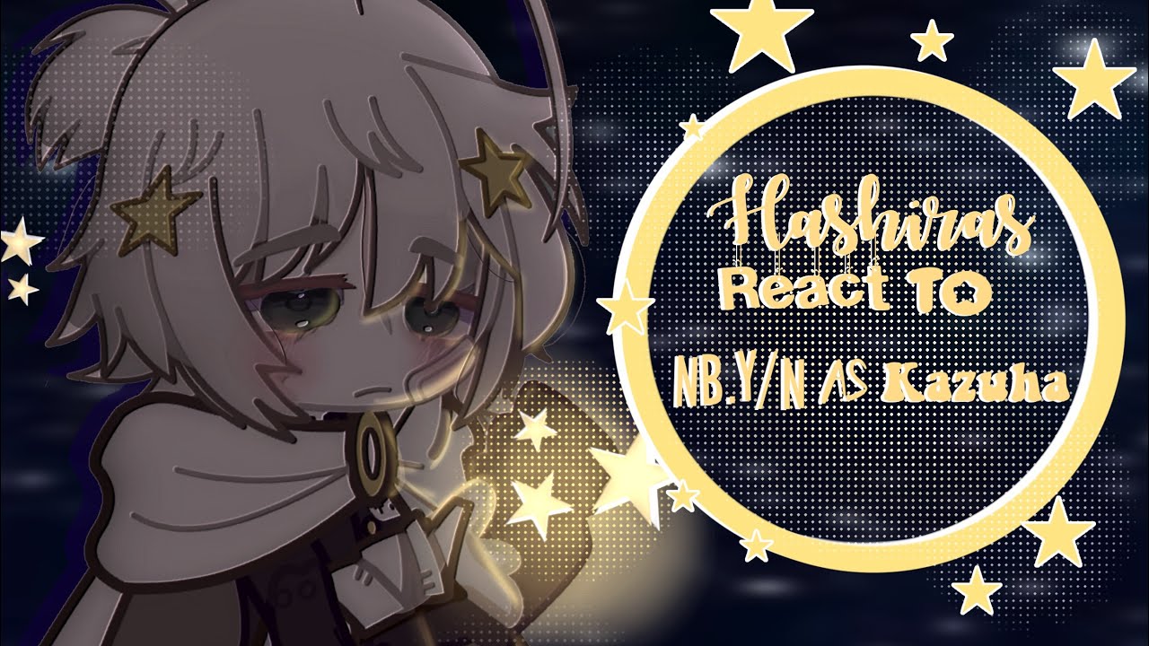 Hashiras react to gn y/n as kazuha!