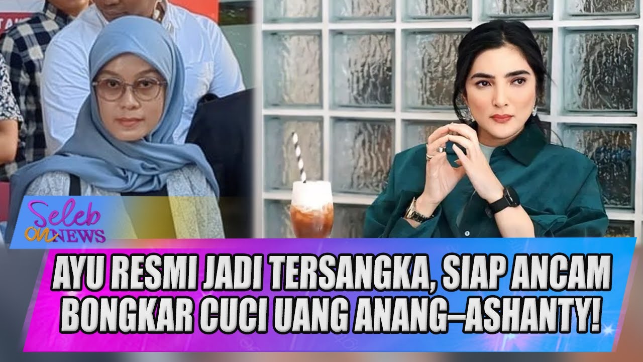 MAKIN PANAS! AYU RESMI JADI TERSANGKA, SIAP ANCAM BONGKAR CUCI UANG ANANG–ASHANTY! - SELEB ON NEWS