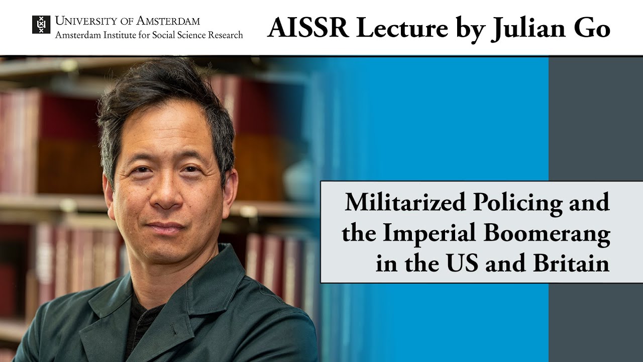 AISSR Lecture Julian Go | Militarized Policing and the Imperial Boomerang