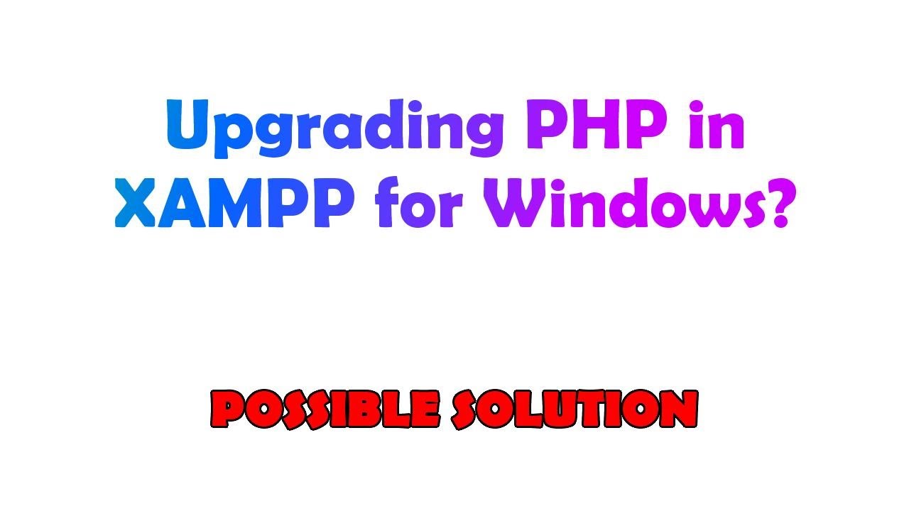 Upgrading PHP in XAMPP for Windows?