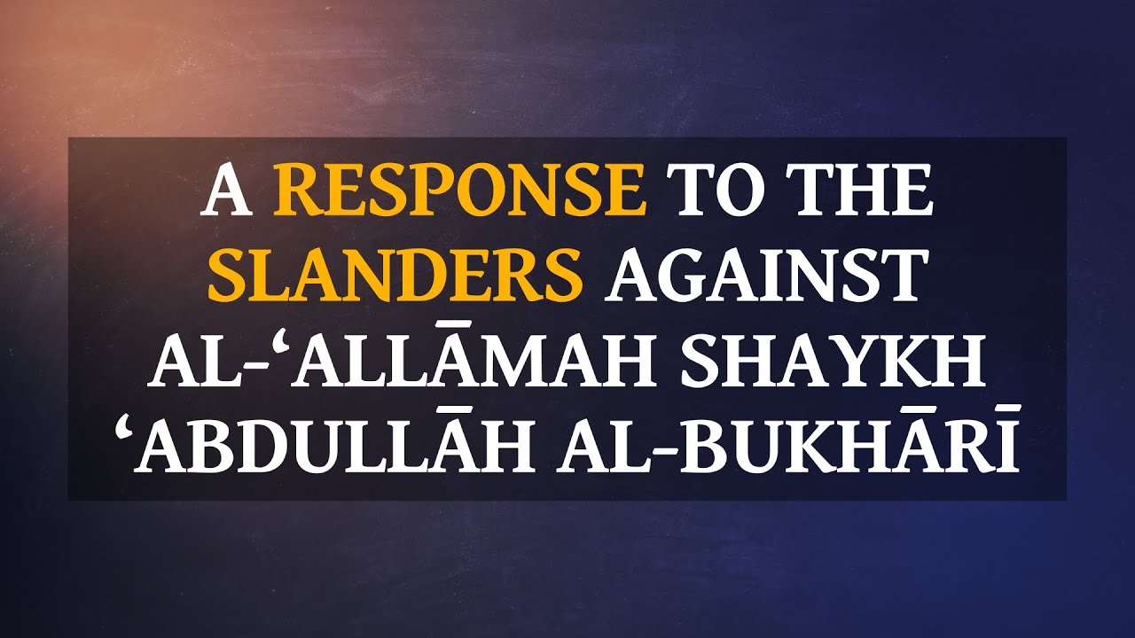 A Response To The Slanders Against Al-‘Allāmah ‘Abdullāh al-Bukhārī