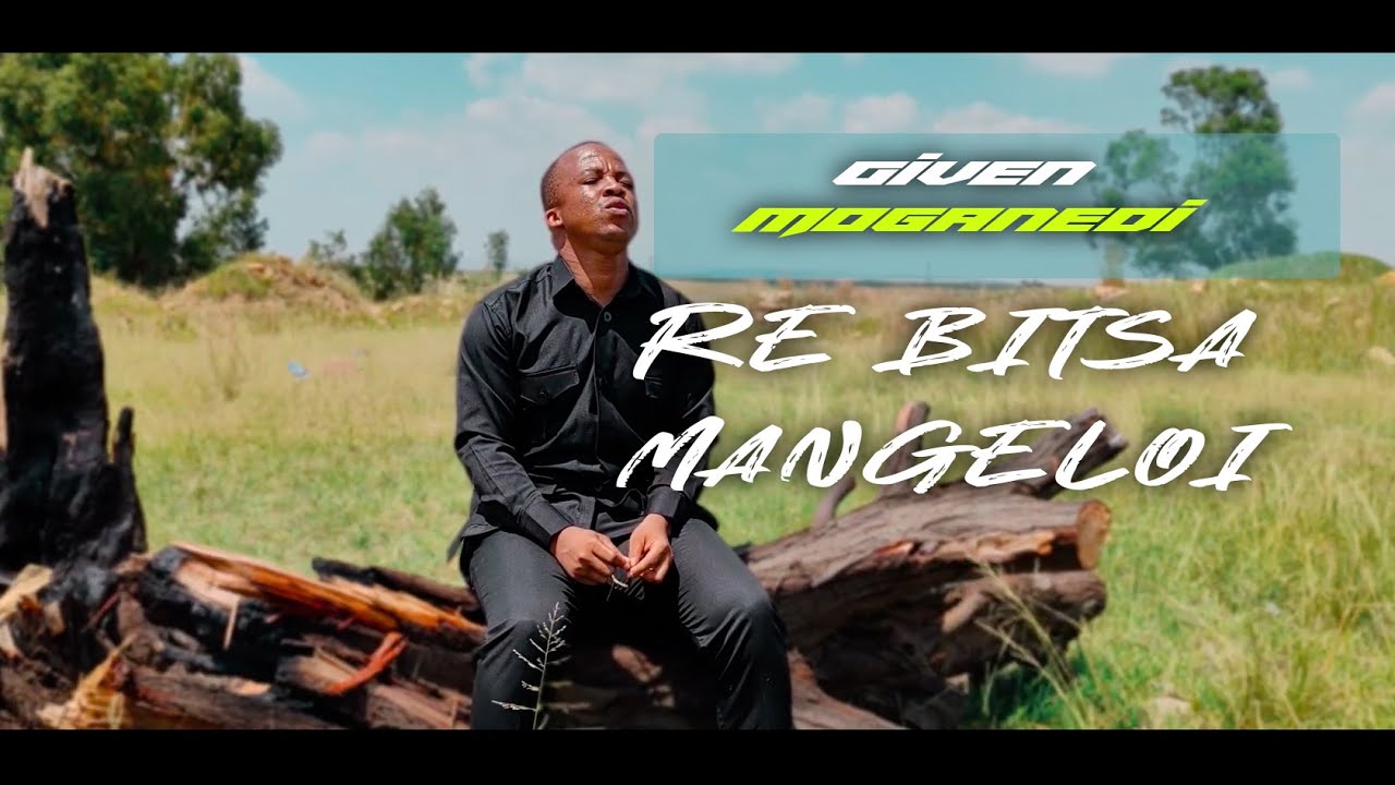 Given Moganedi - Re Bitsa Mangeloi (Official Music Video)