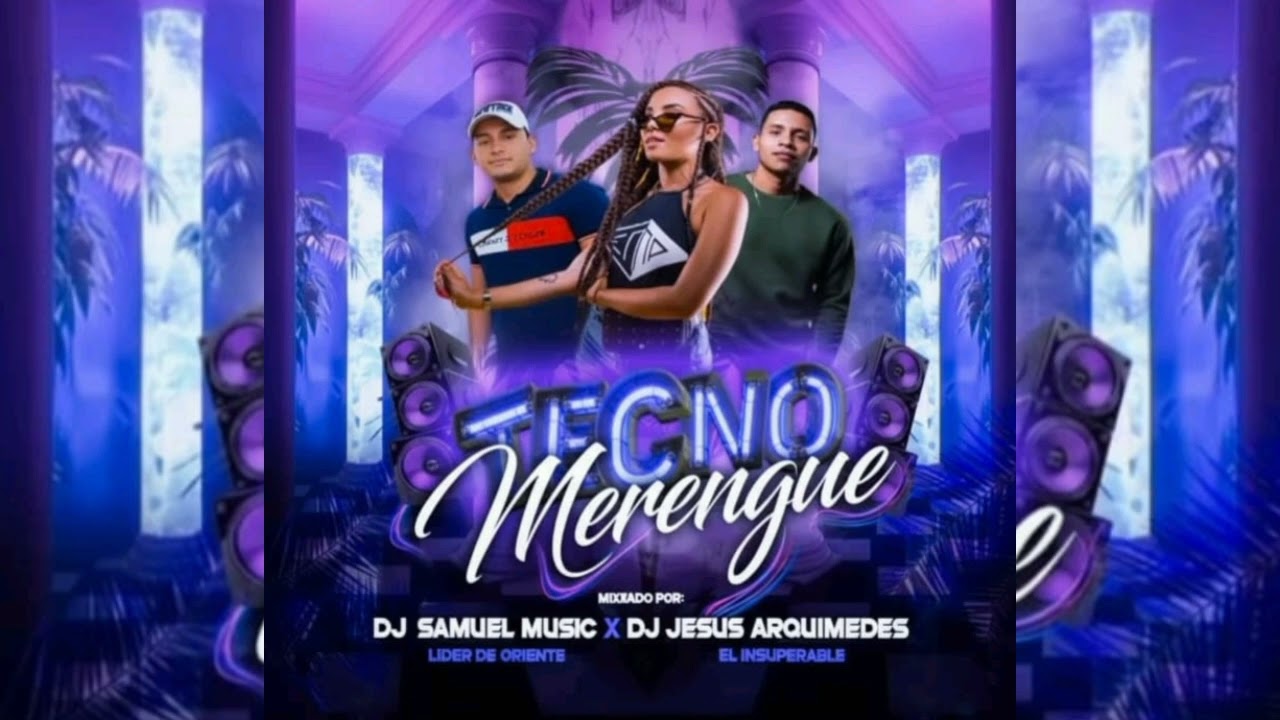 Tecno merengue DJ Samuel music líder de oriente FT DJ Jesús Arquímedes el insuperable 