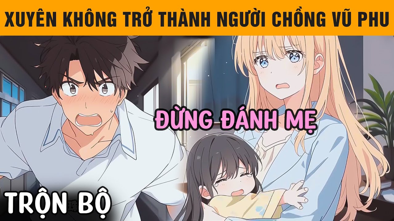 Trọn Bộ | Xuyên Không Trở Thành Người Chồng Vũ Phu, Tôi Quyết Tâm Chuộc Lại Mỗi Lỗi Lầm