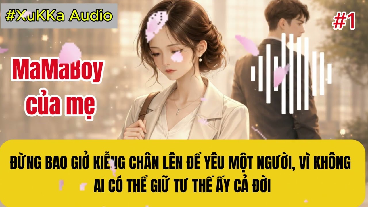 Truyện Audio || YÊU MỘT NGƯỜI MAMABOY LÀ TỰ ĐƯA MÌNH VÀO NGÕ CỤT || XuKKa Audio || PHẦN 1