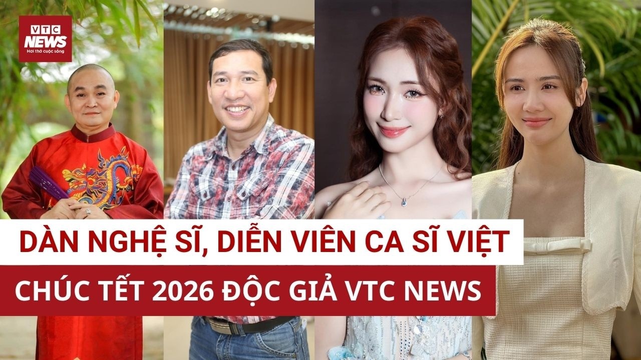 HOT: Dàn nghệ sĩ Việt gửi lời chúc Tết độc giả VTC News Xuân Bính Ngọ 2026 | VTC News