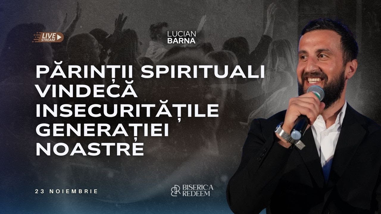 Părinții Spirituali Vindecă Insecuritățile Generației Noastre - Pastor Lucian Barna| Biserica Redeem