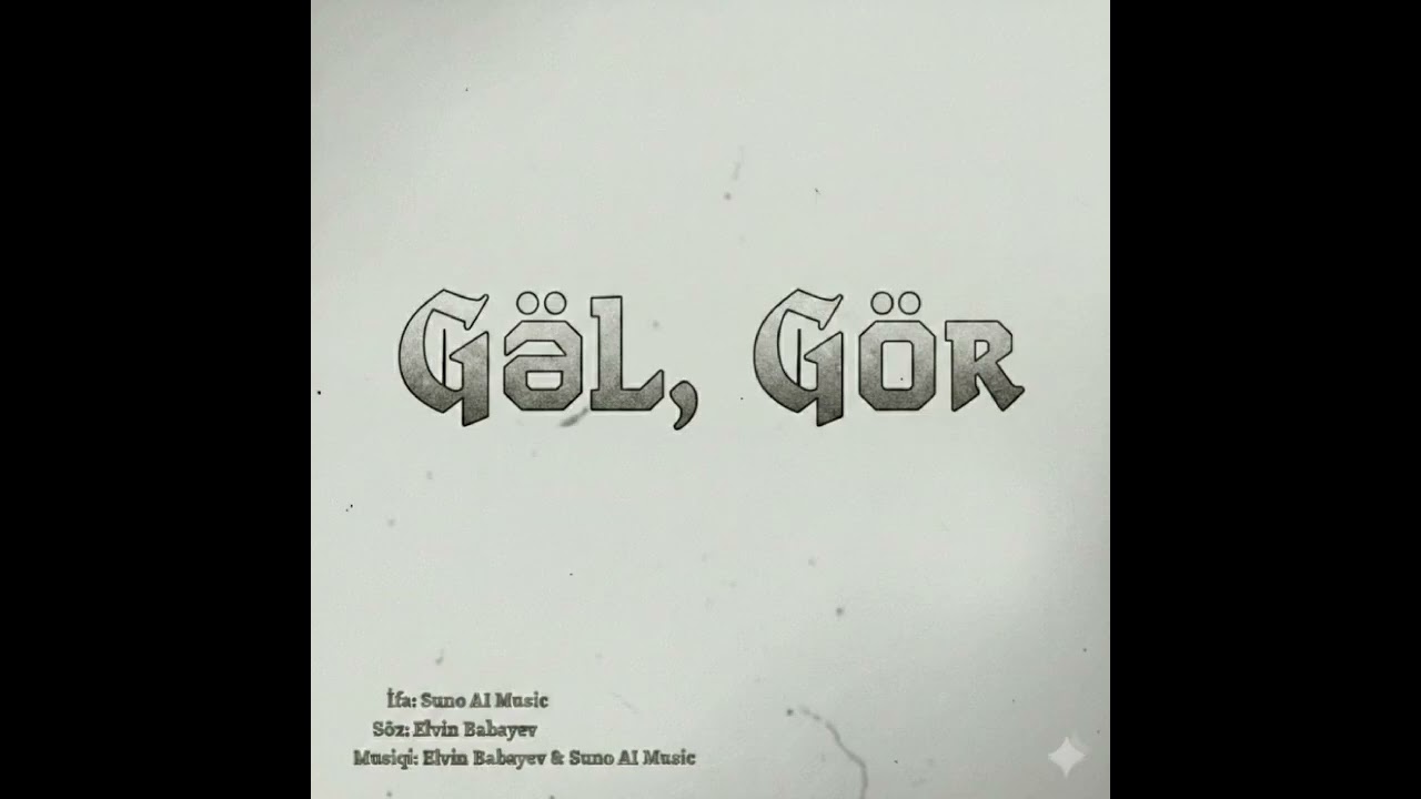  GƏL, GÖR - (Söz: Elvin Babayev, Musiqi: Elvin Babayev & Suno AI, İfa: Suno AI,