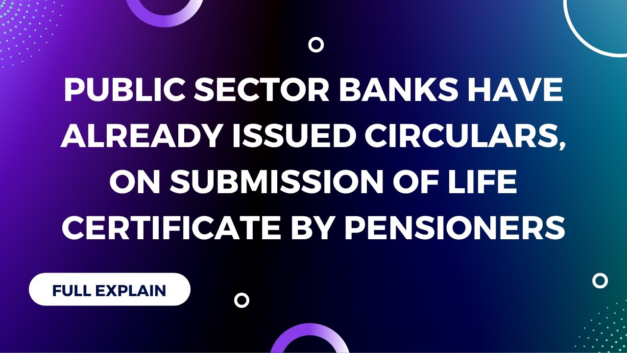 Public Sector Banks have already issued circulars, on submission of Life Certificate by pensioners
