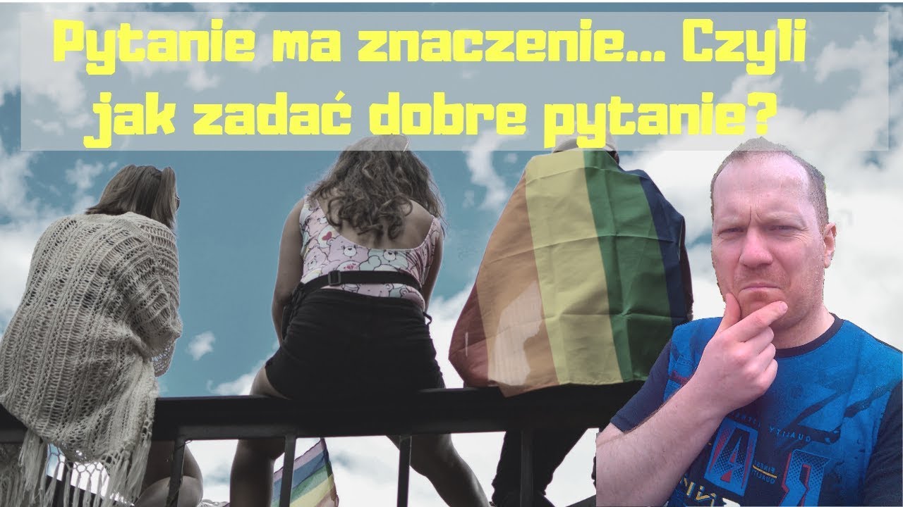 Pytanie ma znaczenie... Czyli jak zadać dobre pytanie?