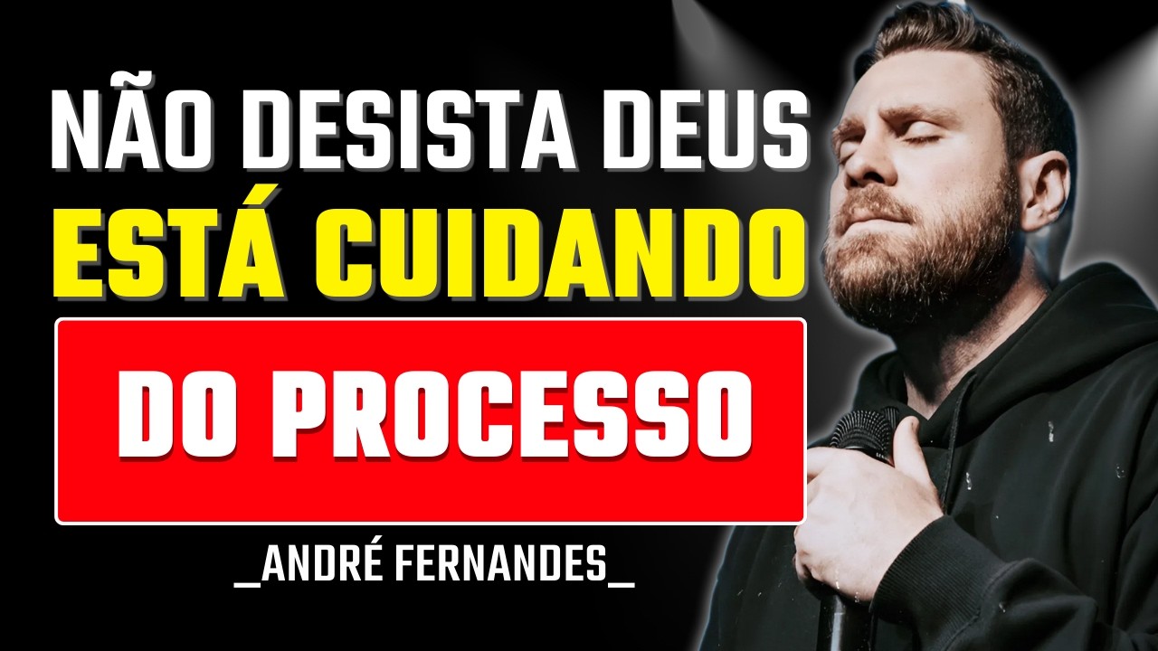Não Desista no Processo: Deus Está Cuidando da Estrutura | André Fernandes