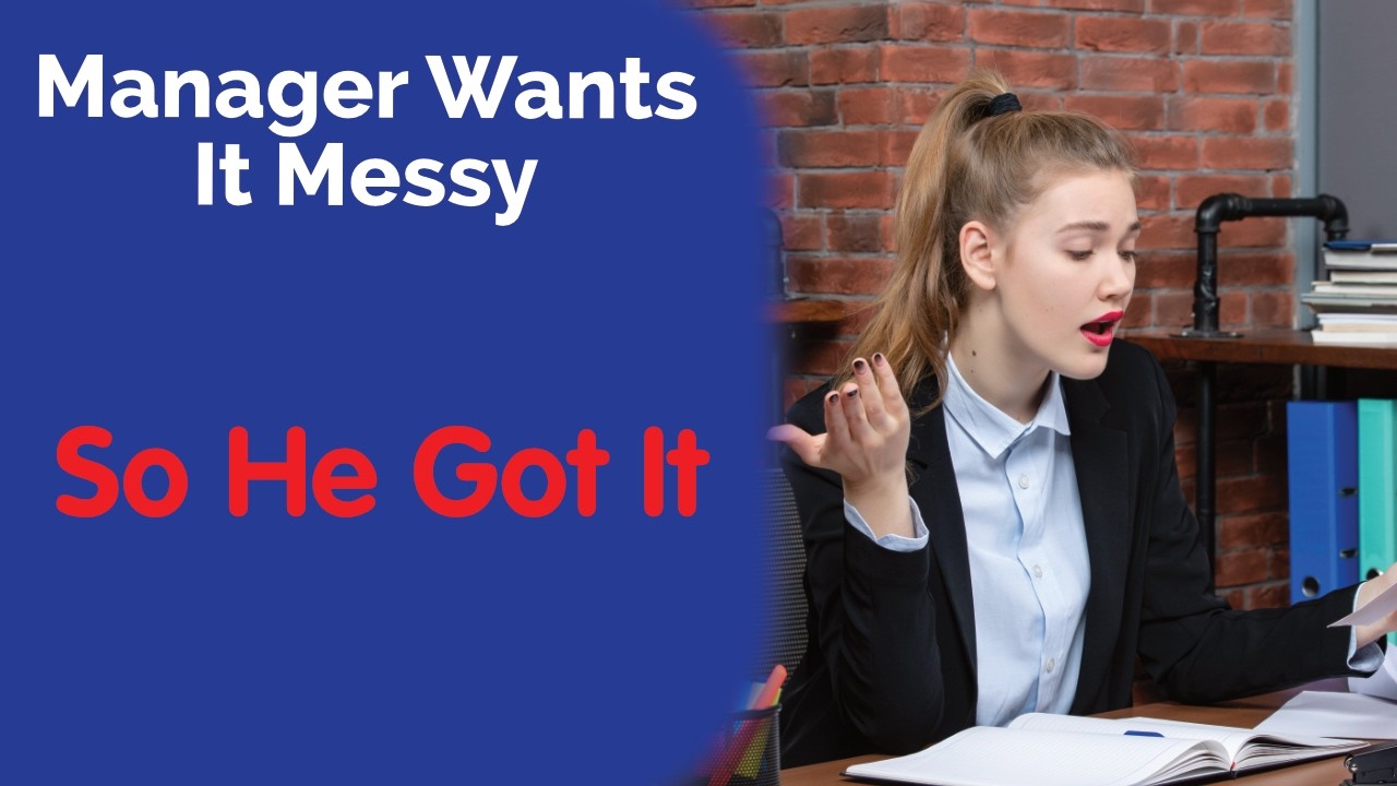 MaliciousCompliance - Manager Wants It Messy. So He Got It!