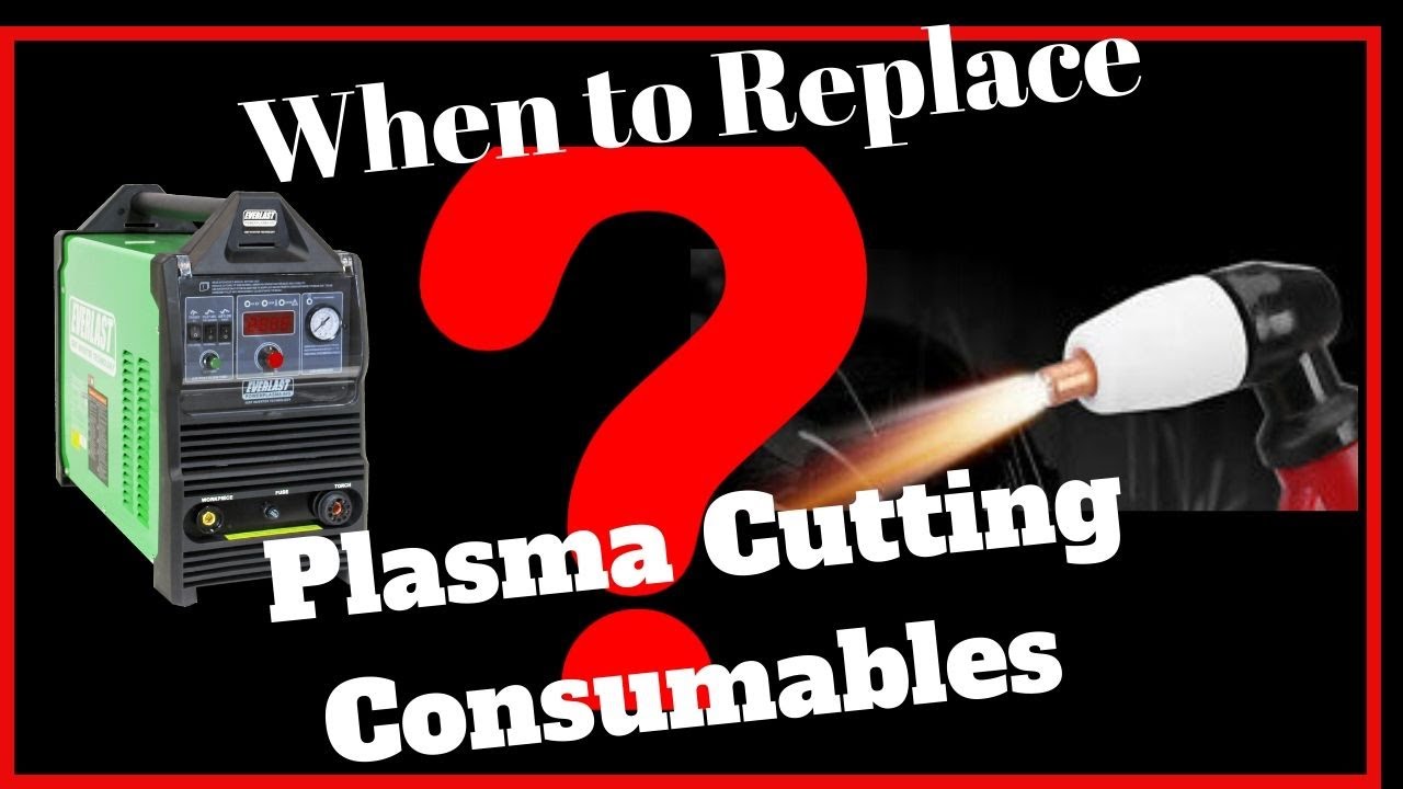when to replace plasma cutting consumables