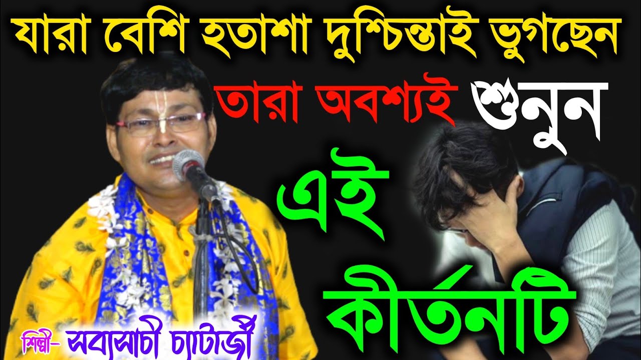 জীবনে সুখ শান্তি নেই হতাশা ও দুশ্চিন্তায় ভুগছেন ! এই কীর্তনটি শুনুন ! sabysachi chatterjee kirtan