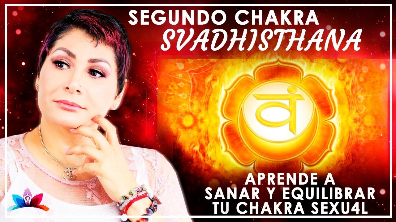 SEGUNDO CHAKRA: Svadhisthana | Aprende a sanar y equilibrar tu CHAKRA SEXU4L