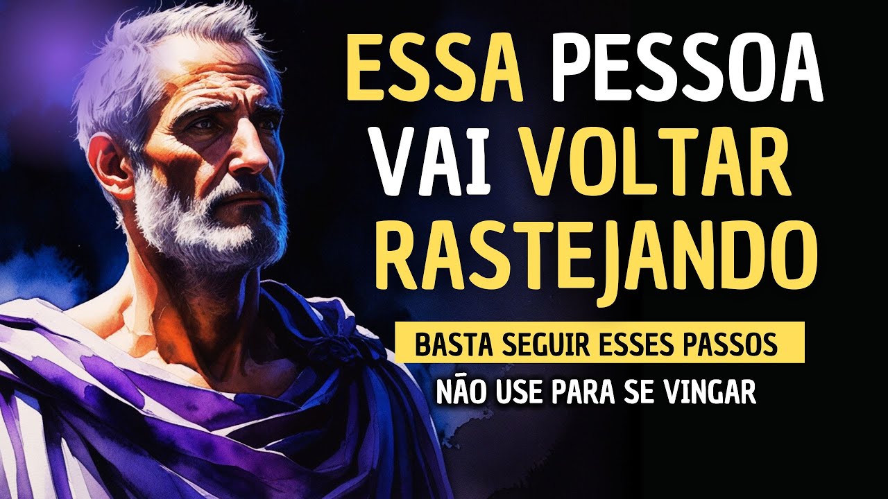 COMO FAZER ESSA PESSOA VOLTAR CORRENDO PRA VOCÊ - ESTOICISMO