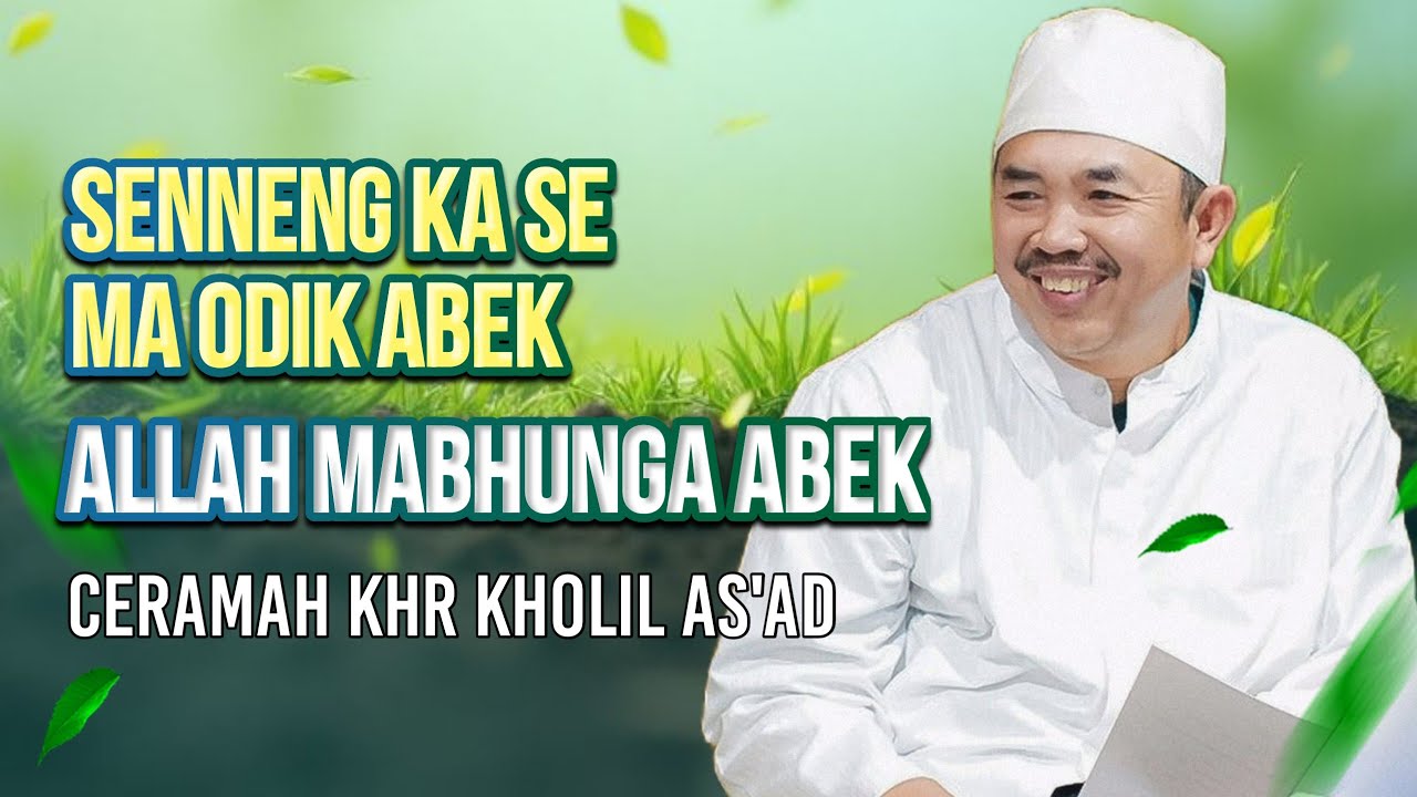 CERAMAH KHR KHOLIL AS'AD - BESUKI - ALLAH MABHUNGA ABEK - SENNENG KA SE MA ODIK ABEK
