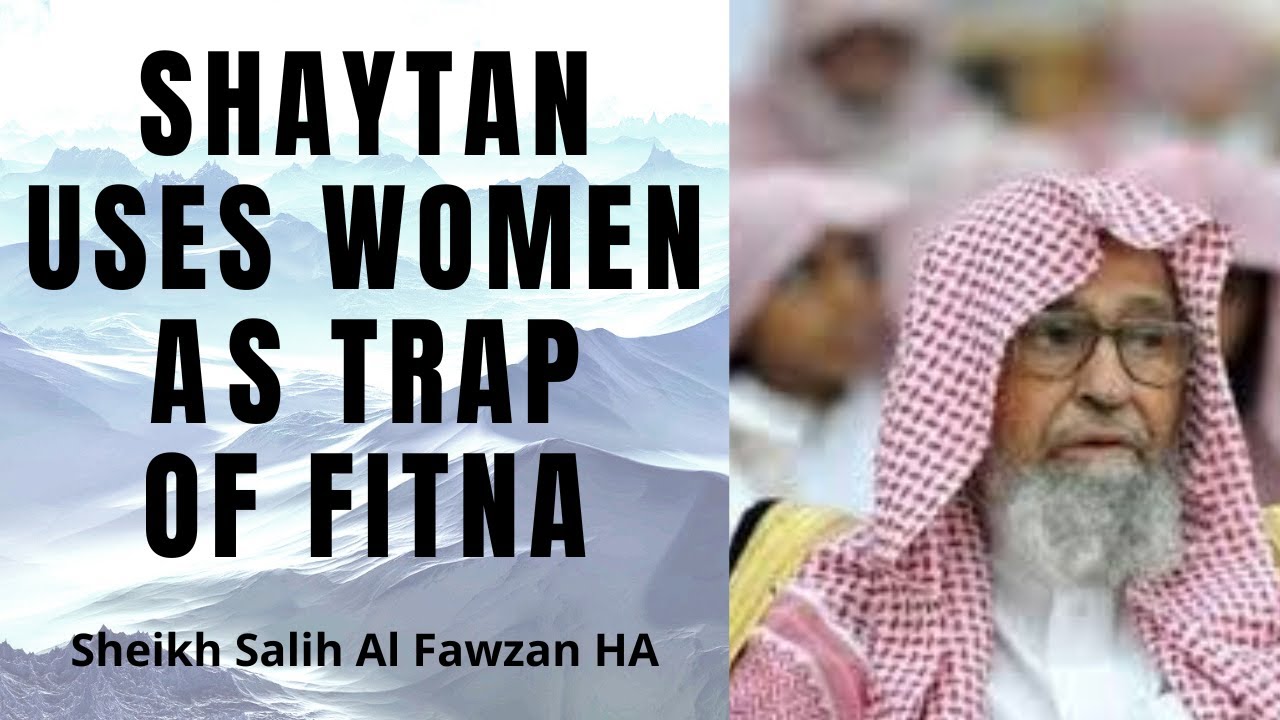 One of the TRAPS of SHAYTAN is WOMEN - Sheikh Salih Al Fawzan HA