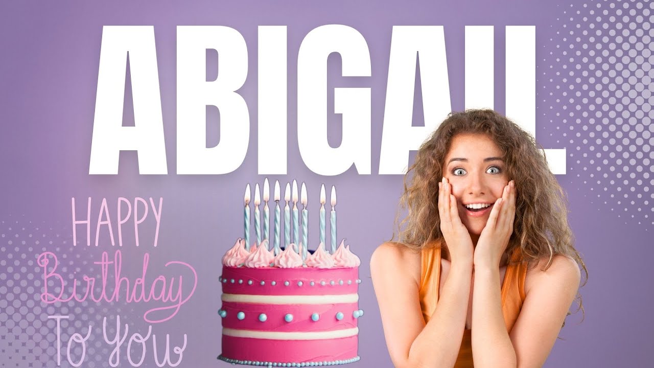 ABIGAIL birthday song &ndash; Happy Birthday Abigail