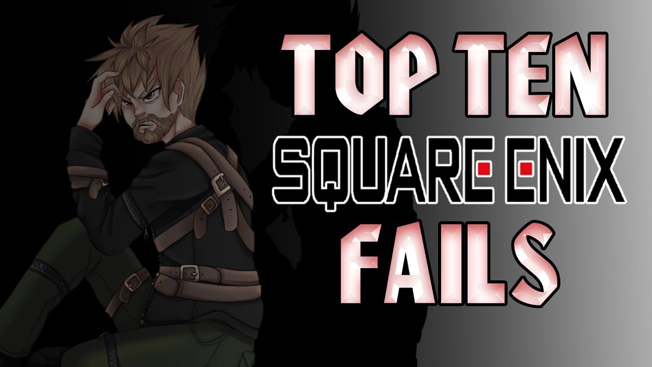Top Ten Square Enix FAILS