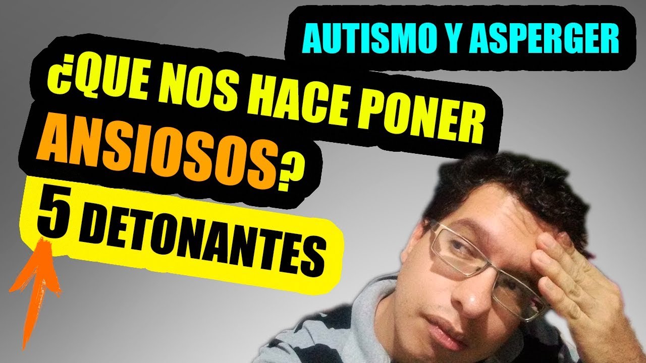 5 DETONANTES DE ANSIEDAD EN EL AUTISMO Y ASPERGER