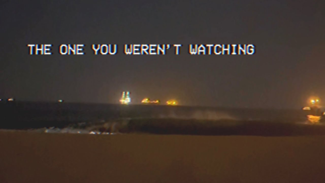 THE ONE YOU WEREN’T WATCHING