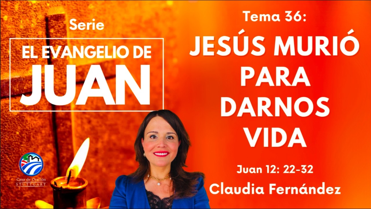 36. Jesús murió para darnos vida (Juan 12:22-32)- Claudia Fernandez