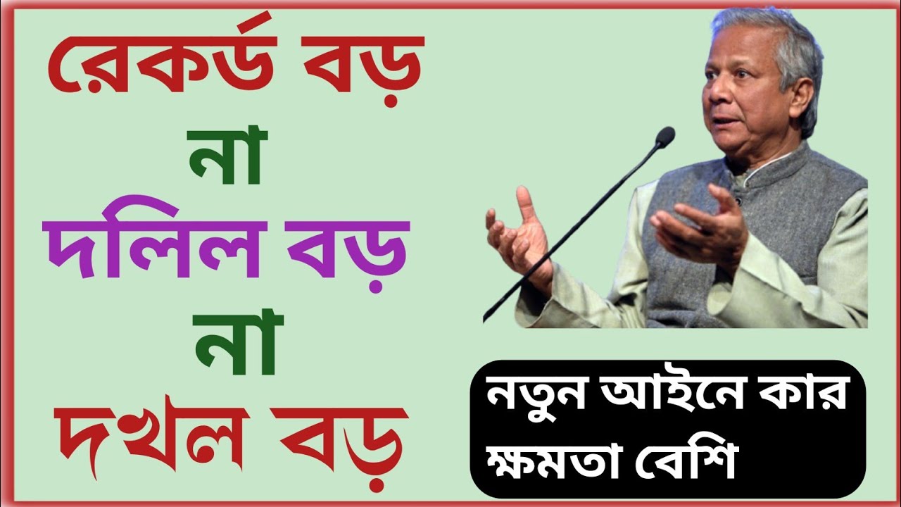 দলিল বড়, দখল বড় নাকি রেকর্ড বড় ? ভূমি আইন অনুযায়ী কে বড়? 