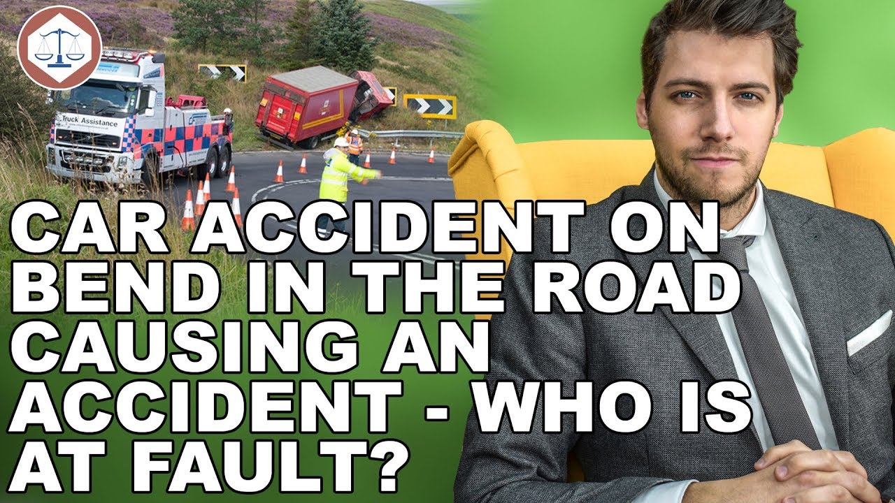 Car Accident On Bend In The Road Causing An Accident - Who Is At Fault? ( 2019 ) UK