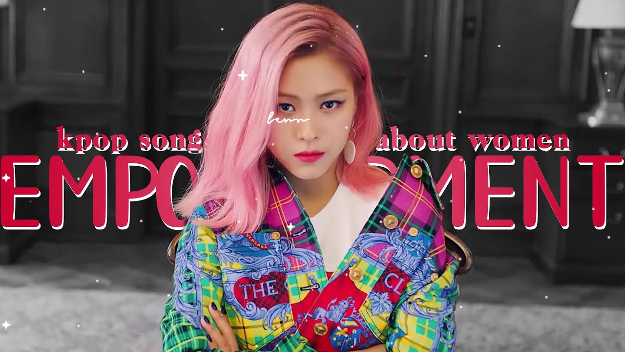 women empowerment kpop songs that don't talk about men