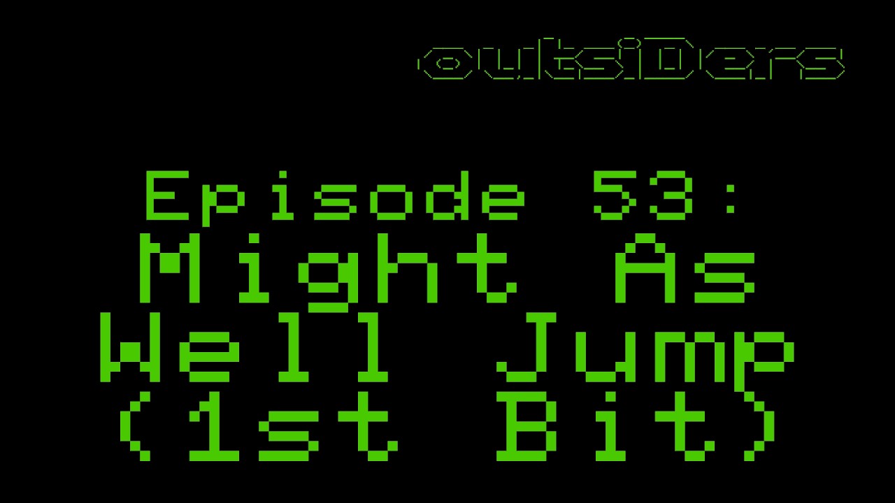 outsiDers Episode 53: Might As Well Jump (1st bit)