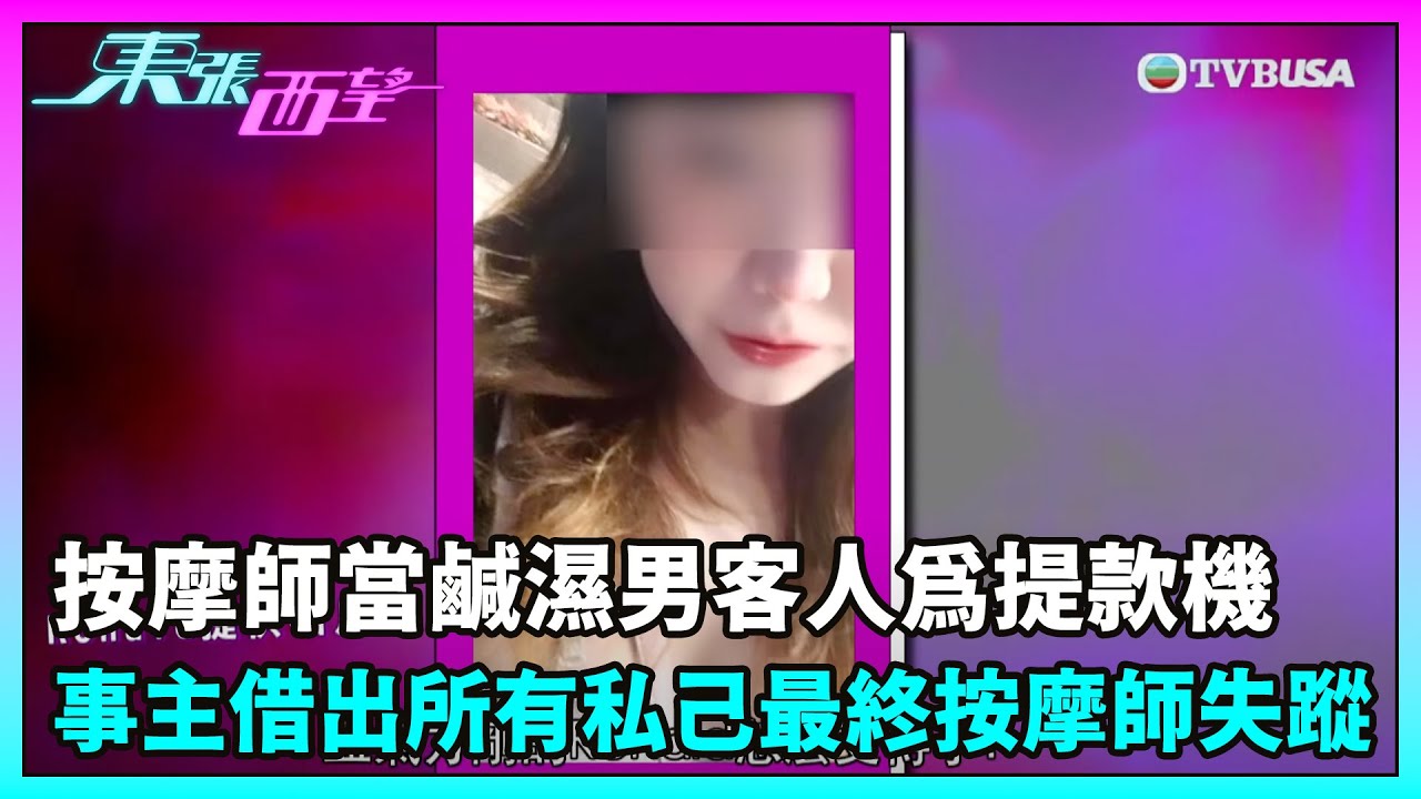 東張西望｜未婚懷孕按摩師當鹹濕男客人為提款機，事主借出所有私己更向財仔借錢，最終按摩師失蹤！？｜TVBUSA｜民生