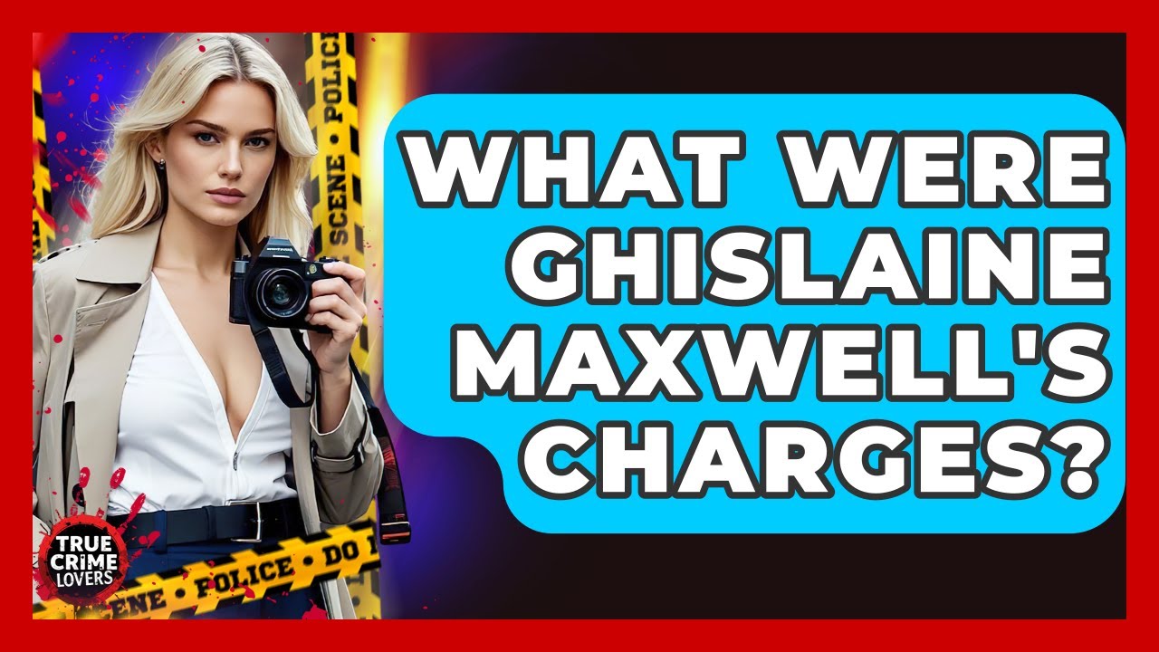 What Were Ghislaine Maxwell's Charges? - True Crime Lovers