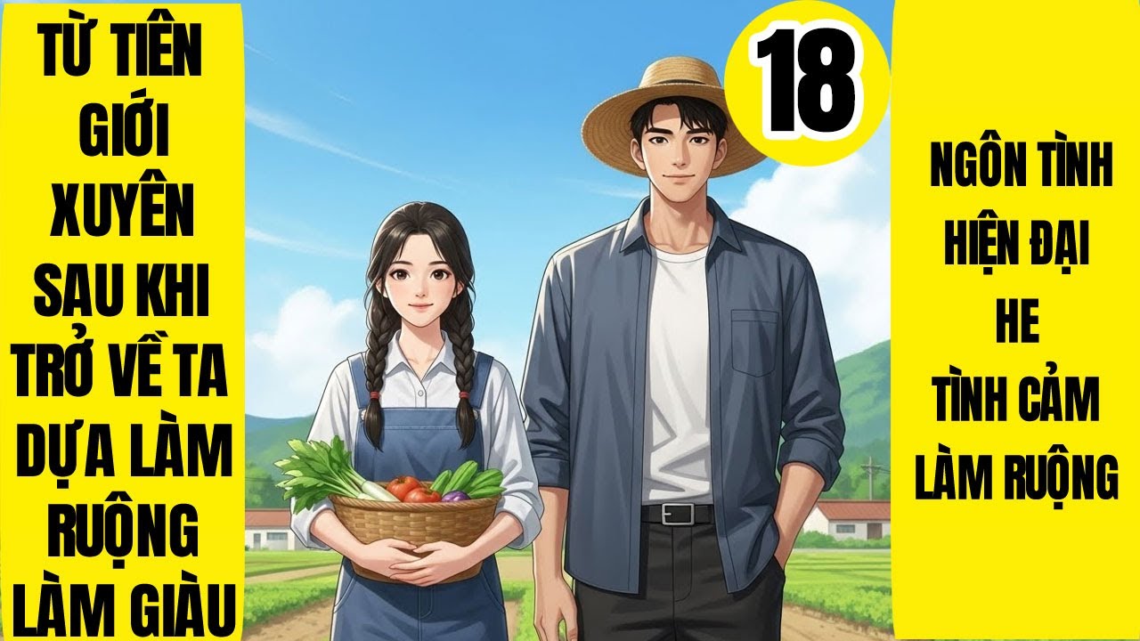 Tập 18: Từ Tiên Giới Xuyên Sau Khi Trở Về Ta Dựa Làm Ruộng Làm Giàu, Xuyên Việt, Mỹ Thực, Hiện Đại