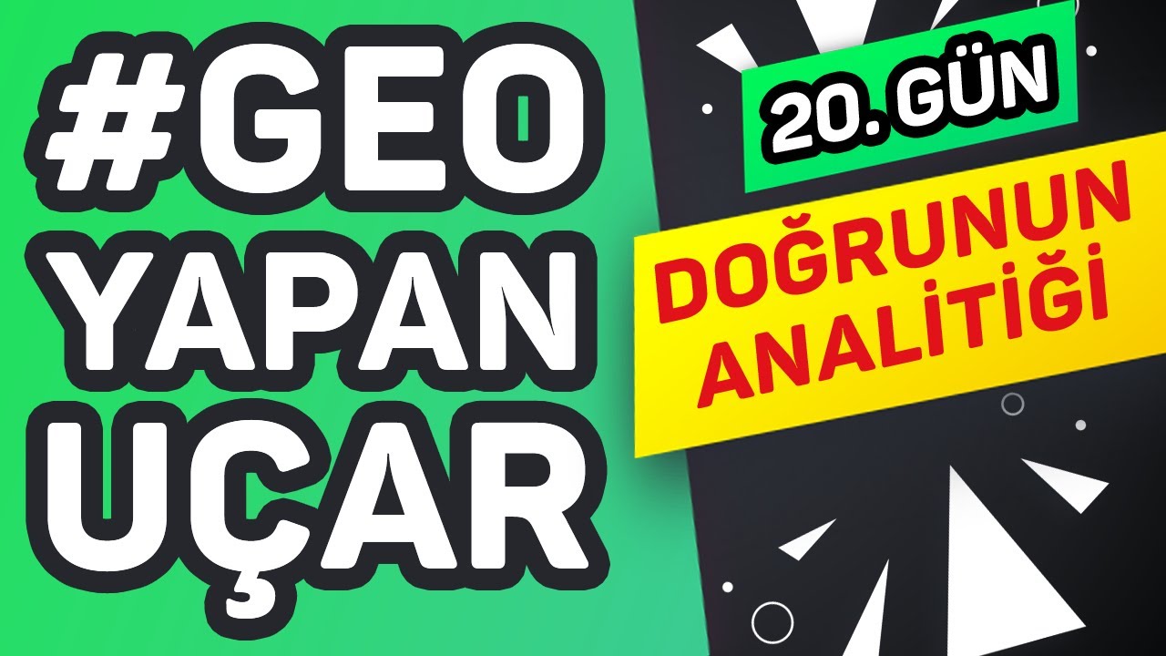 DOĞRUNUN ANALİTİĞİ #GeoYapanUçar (20/20)  | #2021Yolcusu  |  ŞENOL HOCA