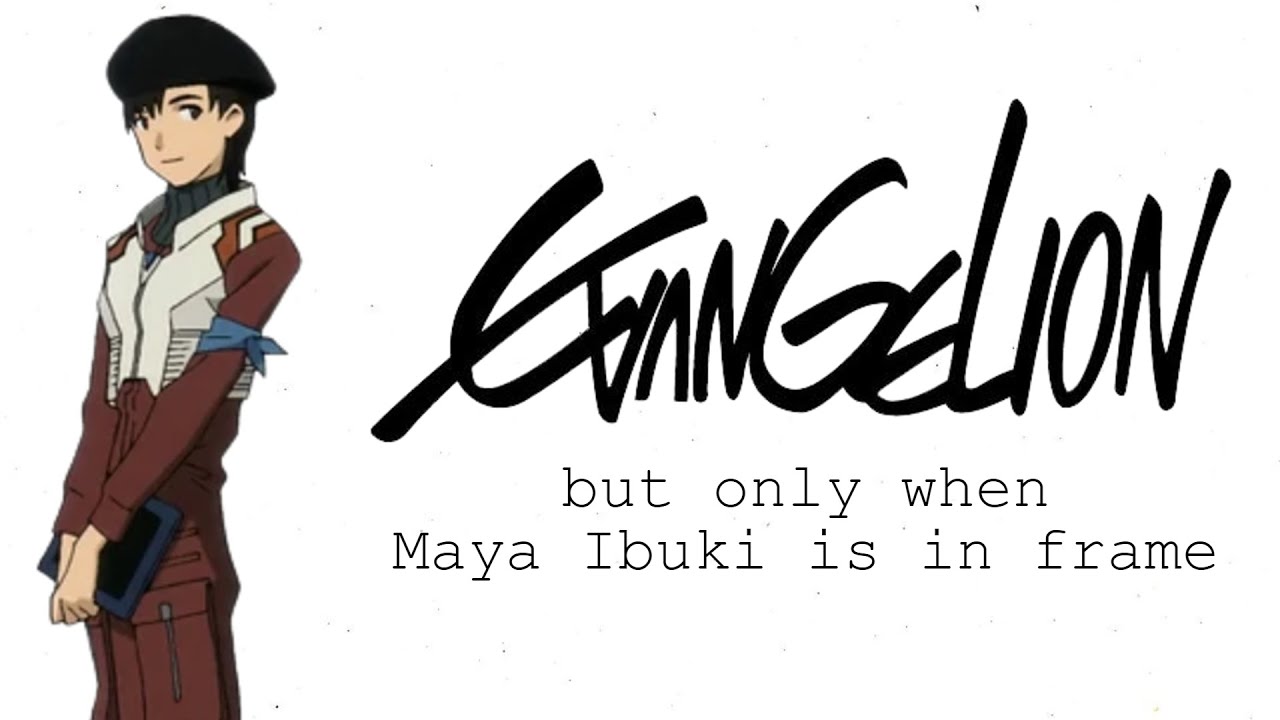 Evangelion Rebuilds but only when Maya Ibuki is in frame