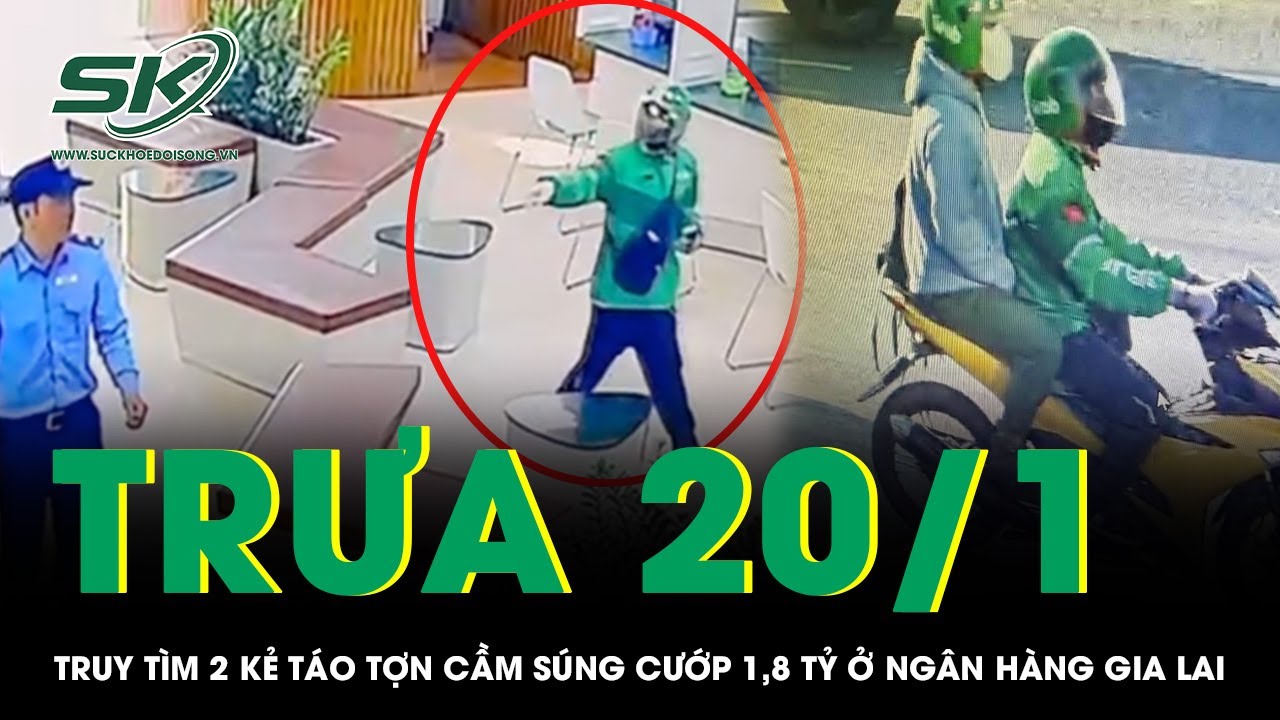 Trưa 20/1: Truy tìm 2 kẻ táo tợn cầm súng cướp 1,8 tỷ ở ngân hàng Gia Lai, hé lộ đặc điểm nhận dạng