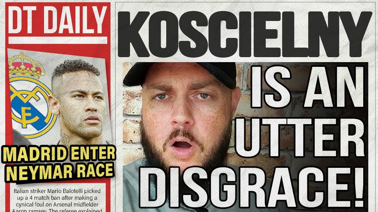 LAURENT KOSCIELNY IS AN UTTER DISGRACE! | DT DAILY