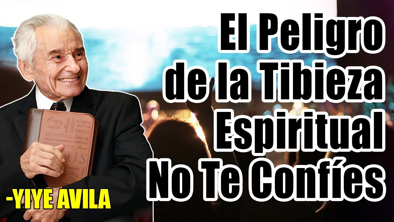 Yiye Avila Predicaciones - El Peligro de la Tibieza Espiritual – No Te Confíes