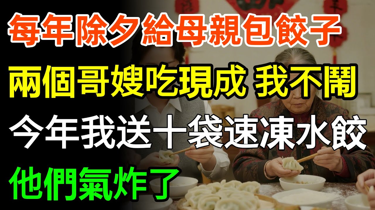 每年除夕給母親包餃子，兩個哥嫂吃現成，我不鬧，今年我送去十袋速凍水餃，他們氣炸了！