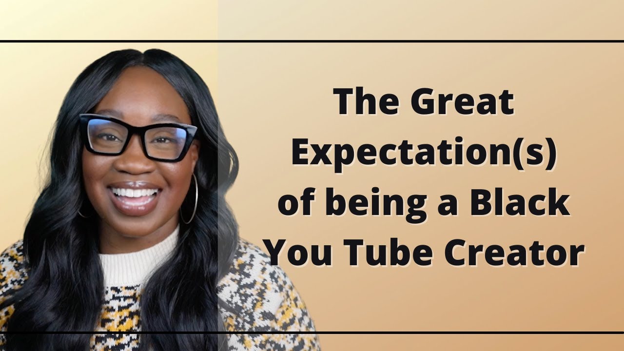 The Great Expectation (s) of being a Black You Tube Creator