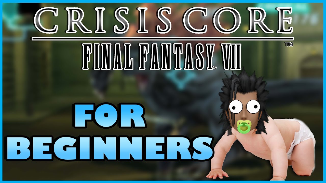 CRISIS CORE: FINAL FANTASY 7 FOR BEGINNERS