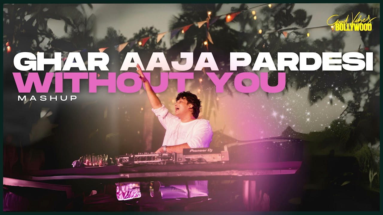 RAHILL - Ghar Aaja Pardesi x Without You (Mashup) #GoodVibesBollywood4