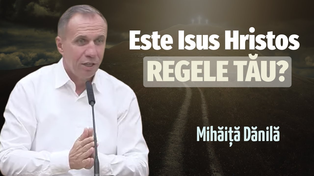 Mihăiță Dănilă - Este Isus Hristos regele tău? | PREDICĂ 2025