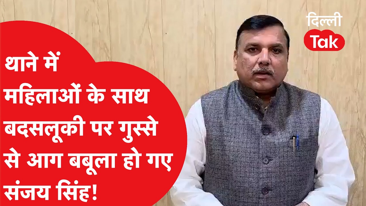 थाने में महिलाओं के साथ बदसलूकी पर 'आग बबूला' हुए Sanjay Singh, पूछा- 