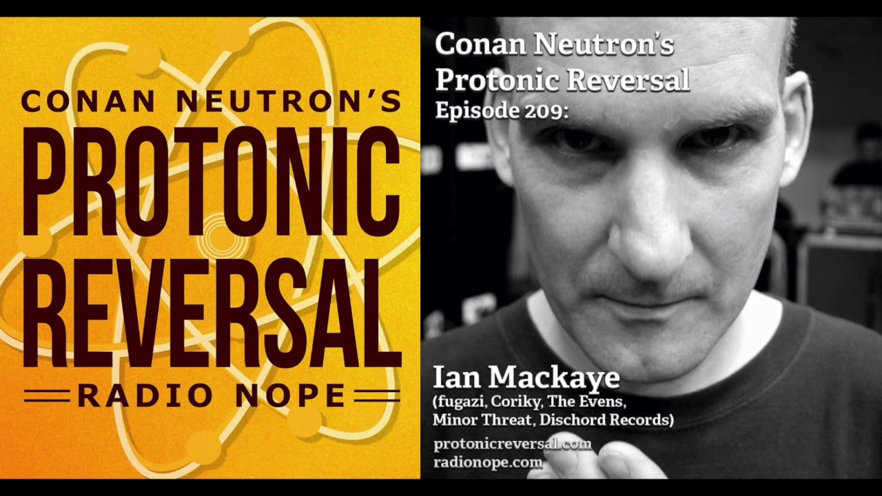Conan Neutron’s Protonic Reversal-Ep209: Ian Mackaye (fugazi, Coriky, the Evens, Minor Threat)