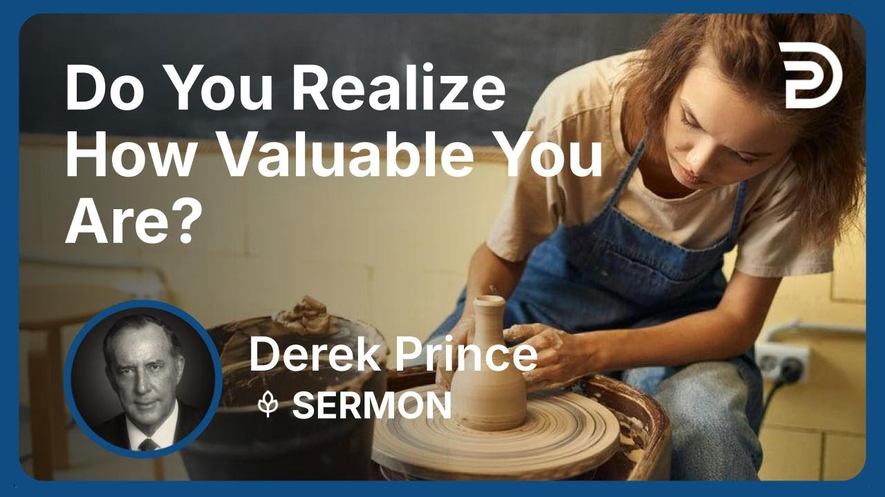 Do You Realize How Valuable You Are? | Derek Prince