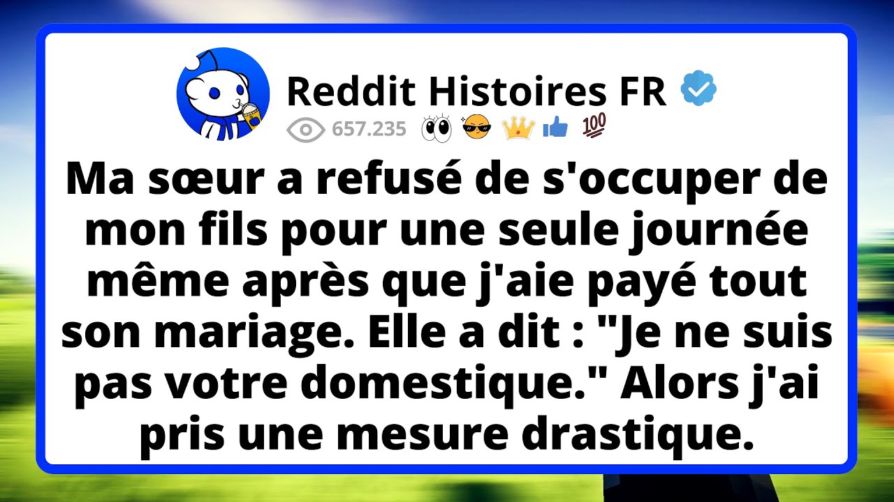 Ma s&oelig;ur a refus&eacute; de s'occuper de mon fils pour une seule journ&eacute;e m&ecirc;me apr&egrave;s que j'aie pay&eacute; tout...