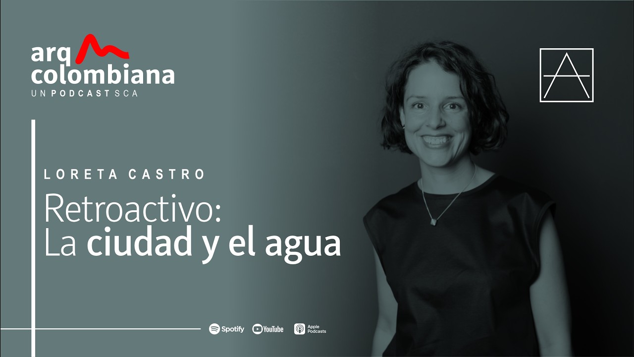 EP03. Pensar la ciudad desde el agua - Arq. Loreta Castro